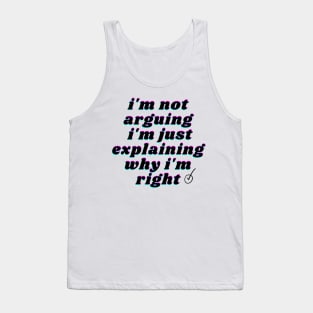 i'm not arguing i'm just explaining why i'm right Tank Top